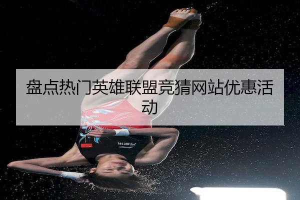 盘点热门英雄联盟竞猜网站优惠活动